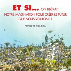 Et si... on libérait notre imagination pour créer le futur que nous voulons ?
